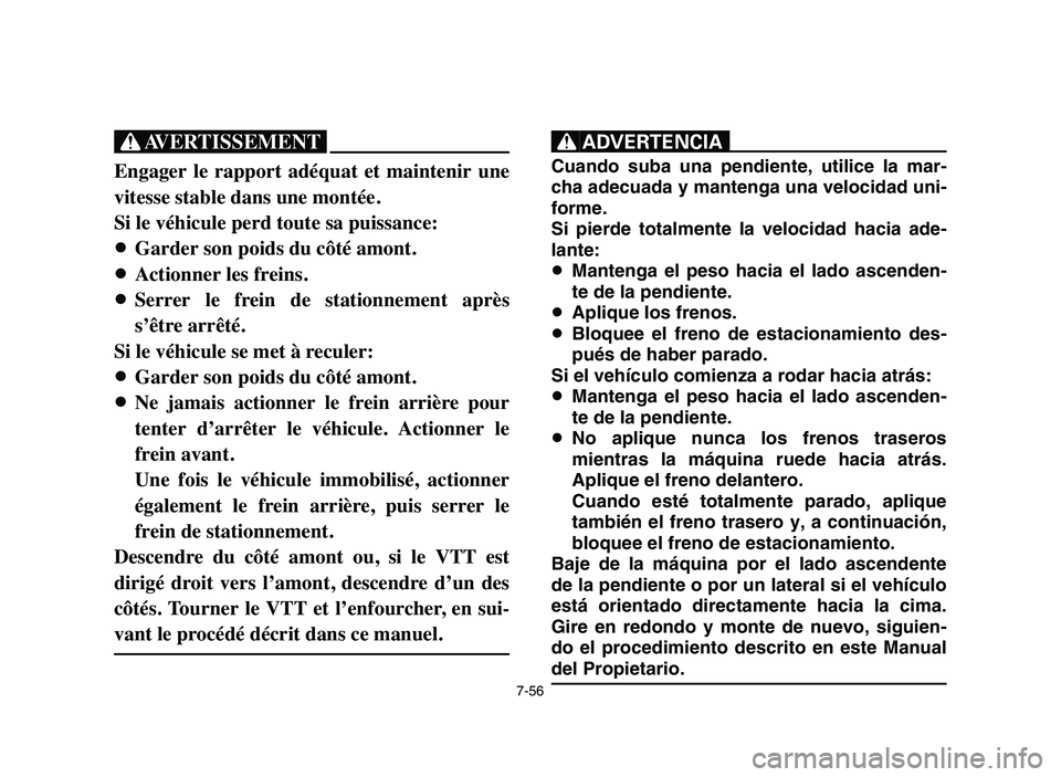 YAMAHA YFZ450 2006 Manuale de Empleo (in Spanish) 7-56
XG
Engager le rapport adéquat et maintenir une
vitesse stable dans une montée.
Si le véhicule perd toute sa puissance:
8Garder son poids du côté amont.
8Actionner les freins.
8Serrer YAMAHA YFZ450 2006 Manuale de Empleo (in Spanish) 7-56
XG
Engager le rapport adéquat et maintenir une
vitesse stable dans une montée.
Si le véhicule perd toute sa puissance:
8Garder son poids du côté amont.
8Actionner les freins.
8Serrer
