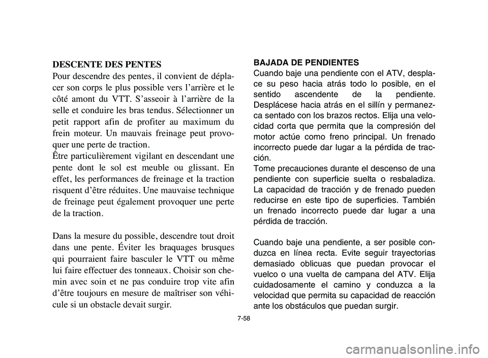 YAMAHA YFZ450 2006 Manuale de Empleo (in Spanish) 7-58
DESCENTE DES PENTES
Pour descendre des pentes, il convient de dépla-
cer son corps le plus possible vers l’arrière et le
côté amont du VTT. S’asseoir à l’arrière YAMAHA YFZ450 2006 Manuale de Empleo (in Spanish) 7-58
DESCENTE DES PENTES
Pour descendre des pentes, il convient de dépla-
cer son corps le plus possible vers l’arrière et le
côté amont du VTT. S’asseoir à l’arrière