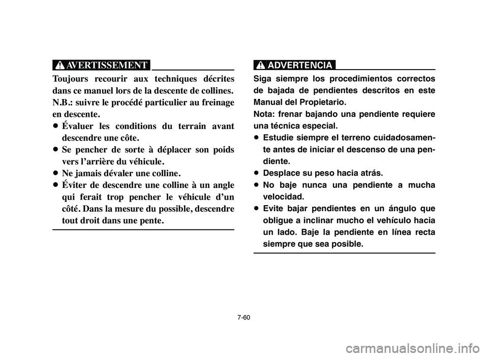YAMAHA YFZ450 2006 Manuale de Empleo (in Spanish) 7-60
XG
Toujours recourir aux techniques décrites
dans ce manuel lors de la descente de collines.
N.B.: suivre le procédé particulier au freinage
en descente.
8Évaluer les conditions du te YAMAHA YFZ450 2006 Manuale de Empleo (in Spanish) 7-60
XG
Toujours recourir aux techniques décrites
dans ce manuel lors de la descente de collines.
N.B.: suivre le procédé particulier au freinage
en descente.
8Évaluer les conditions du te