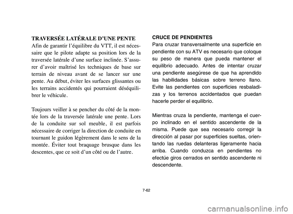 YAMAHA YFZ450 2006 Manuale de Empleo (in Spanish) 7-62
TRAVERSÉE LATÉRALE D’UNE PENTE
Afin de garantir l’équilibre du VTT, il est néces-
saire que le pilote adapte sa position lors de la
traversée latérale d’une surface incli YAMAHA YFZ450 2006 Manuale de Empleo (in Spanish) 7-62
TRAVERSÉE LATÉRALE D’UNE PENTE
Afin de garantir l’équilibre du VTT, il est néces-
saire que le pilote adapte sa position lors de la
traversée latérale d’une surface incli