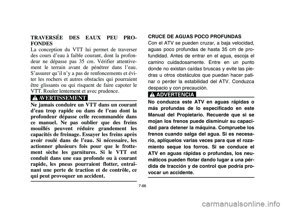 YAMAHA YFZ450 2006 Manuale de Empleo (in Spanish) 7-66
TRAVERSÉE DES EAUX PEU PRO-
FONDES
La conception du VTT lui permet de traverser
des cours d’eau à faible courant, dont la profon-
deur ne dépasse pas 35 cm. Vérifie YAMAHA YFZ450 2006 Manuale de Empleo (in Spanish) 7-66
TRAVERSÉE DES EAUX PEU PRO-
FONDES
La conception du VTT lui permet de traverser
des cours d’eau à faible courant, dont la profon-
deur ne dépasse pas 35 cm. Vérifie