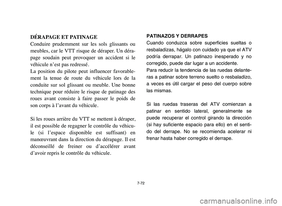YAMAHA YFZ450 2006 Manuale de Empleo (in Spanish) 7-72
DÉRAPAGE ET PATINAGE
Conduire prudemment sur les sols glissants ou
meubles, car le VTT risque de déraper. Un déra-
page soudain peut provoquer un accident si le
véhicule n’est YAMAHA YFZ450 2006 Manuale de Empleo (in Spanish) 7-72
DÉRAPAGE ET PATINAGE
Conduire prudemment sur les sols glissants ou
meubles, car le VTT risque de déraper. Un déra-
page soudain peut provoquer un accident si le
véhicule n’est