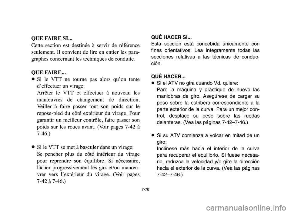 YAMAHA YFZ450 2006  Manuale de Empleo (in Spanish) 7-76
QUE FAIRE SI...
Cette  section  est  destinée  à  servir  de  référence
seulement.  Il  convient  de  lire  en  entier  les  para-
graphes concernant les techniques de conduite.
QUE FAIRE...
