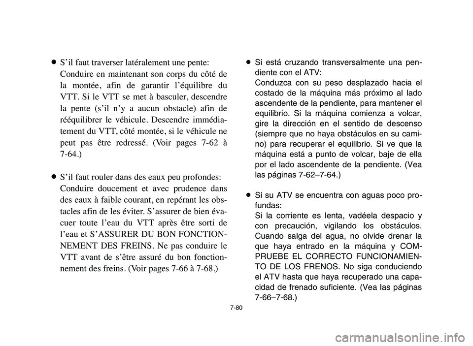 YAMAHA YFZ450 2006  Manuale de Empleo (in Spanish) 7-80
8S’il faut traverser latéralement une pente:
Conduire  en  maintenant  son  corps  du  côté  de
la  montée,  afin  de  garantir  l’équilibre  du
VTT.  Si  le  VTT  se  met  à  basculer,