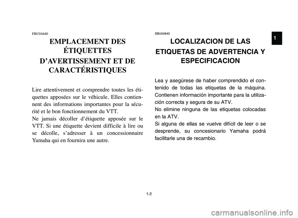 YAMAHA YFZ450 2006 Manuale de Empleo (in Spanish) 1-2
FBU04640
EMPLACEMENT DES
ÉTIQUETTES
D’AVERTISSEMENT ET DE
CARACTÉRISTIQUES
Lire attentivement et comprendre toutes les éti-
quettes apposées sur le véhicule. Elles contien-
nent YAMAHA YFZ450 2006 Manuale de Empleo (in Spanish) 1-2
FBU04640
EMPLACEMENT DES
ÉTIQUETTES
D’AVERTISSEMENT ET DE
CARACTÉRISTIQUES
Lire attentivement et comprendre toutes les éti-
quettes apposées sur le véhicule. Elles contien-
nent