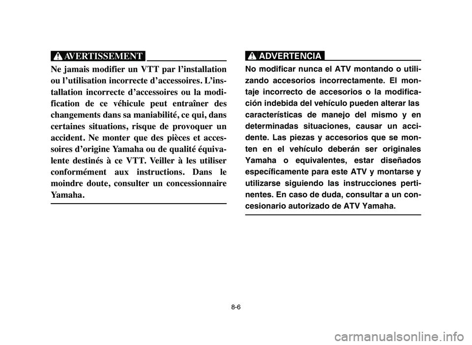 YAMAHA YFZ450 2006 Manuale de Empleo (in Spanish) 8-6
XG
Ne jamais modifier un VTT par l’installation
ou l’utilisation incorrecte d’accessoires. L’ins-
tallation incorrecte d’accessoires ou la modi-
fication de ce véhicule p YAMAHA YFZ450 2006 Manuale de Empleo (in Spanish) 8-6
XG
Ne jamais modifier un VTT par l’installation
ou l’utilisation incorrecte d’accessoires. L’ins-
tallation incorrecte d’accessoires ou la modi-
fication de ce véhicule p