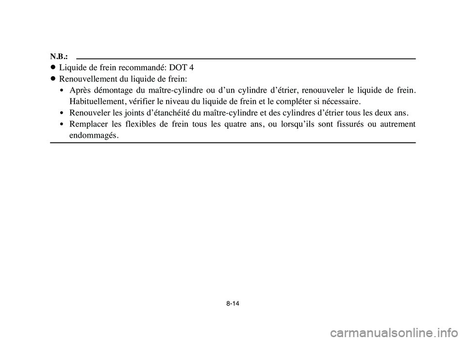 YAMAHA YFZ450 2006  Manuale de Empleo (in Spanish) 8-14
N.B.:
8Liquide de frein recommandé: DOT 4
8Renouvellement du liquide de frein:
9Après  démontage  du  maître-cylindre  ou  d’un  cylindre  d’étrier,  renouuveler  le  liquide  de  frein.