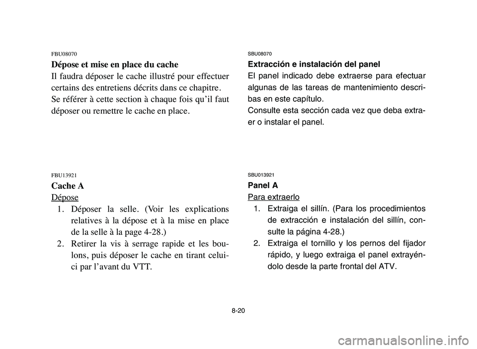 YAMAHA YFZ450 2006 Manuale de Empleo (in Spanish) 8-20
FBU08070
Dépose et mise en place du cache
Il faudra déposer le cache illustré pour effectuer
certains des entretiens décrits dans ce chapitre.
Se référer à cette section à chaque f YAMAHA YFZ450 2006 Manuale de Empleo (in Spanish) 8-20
FBU08070
Dépose et mise en place du cache
Il faudra déposer le cache illustré pour effectuer
certains des entretiens décrits dans ce chapitre.
Se référer à cette section à chaque f
