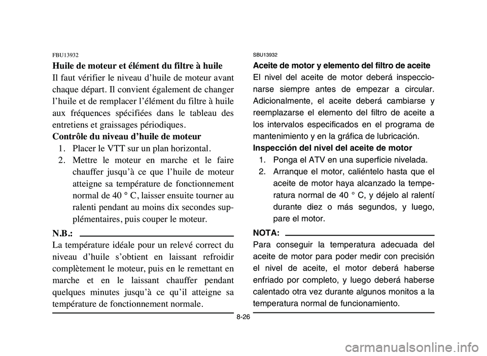 YAMAHA YFZ450 2006 Manuale de Empleo (in Spanish) 8-26
FBU13932
Huile de moteur et élément du filtre à huile
Il faut vérifier le niveau d’huile de moteur avant
chaque départ. Il convient également de changer
l’huile et de remplacer l’élà YAMAHA YFZ450 2006 Manuale de Empleo (in Spanish) 8-26
FBU13932
Huile de moteur et élément du filtre à huile
Il faut vérifier le niveau d’huile de moteur avant
chaque départ. Il convient également de changer
l’huile et de remplacer l’élÃ