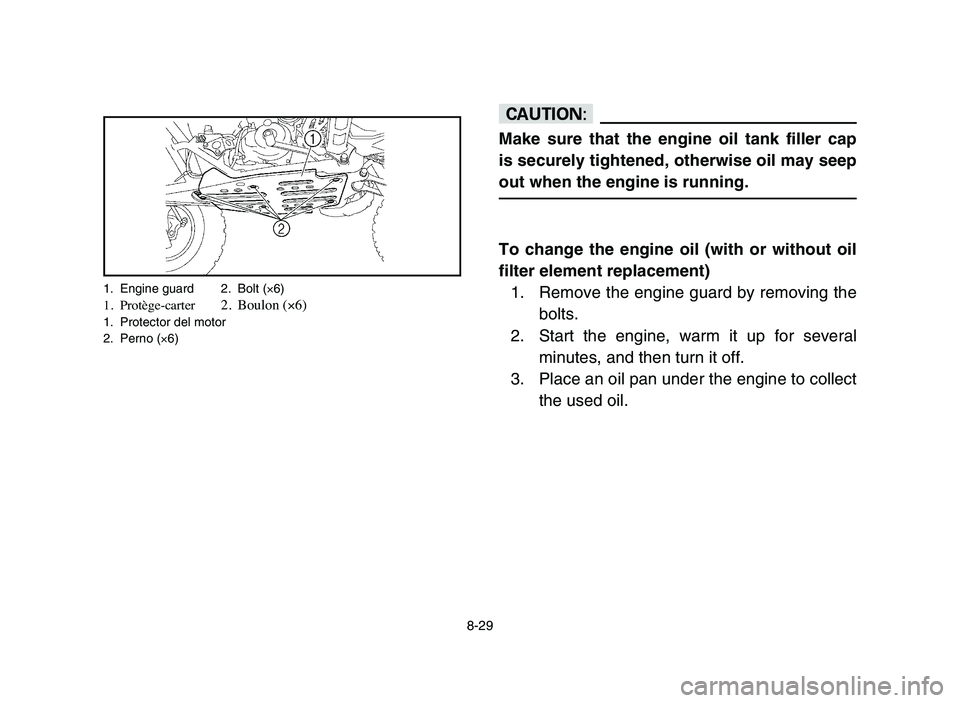YAMAHA YFZ450 2006 Manuale de Empleo (in Spanish) 8-29
cC
Make sure that the engine oil tank filler cap
is securely tightened, otherwise oil may seep
out when the engine is running.
To change the engine oil (with or without oil
filter element replace YAMAHA YFZ450 2006 Manuale de Empleo (in Spanish) 8-29
cC
Make sure that the engine oil tank filler cap
is securely tightened, otherwise oil may seep
out when the engine is running.
To change the engine oil (with or without oil
filter element replace
