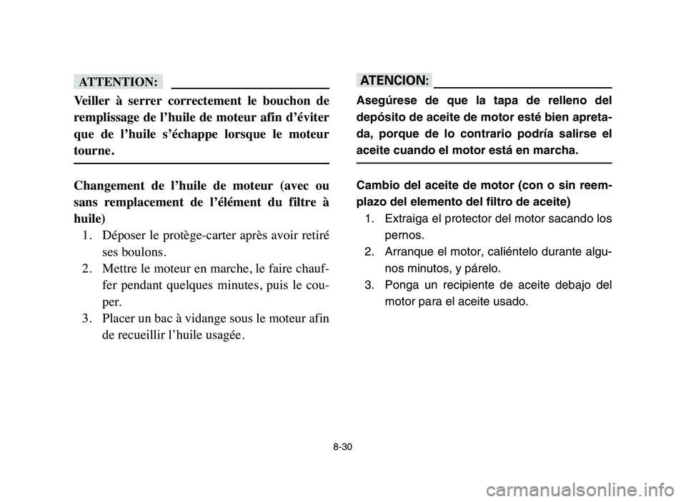 YAMAHA YFZ450 2006 Manuale de Empleo (in Spanish) 8-30
fF
Veiller à serrer correctement le bouchon de
remplissage de l’huile de moteur afin d’éviter
que de l’huile s’échappe lorsque le moteur
tourne.
Changement de l’huile YAMAHA YFZ450 2006 Manuale de Empleo (in Spanish) 8-30
fF
Veiller à serrer correctement le bouchon de
remplissage de l’huile de moteur afin d’éviter
que de l’huile s’échappe lorsque le moteur
tourne.
Changement de l’huile