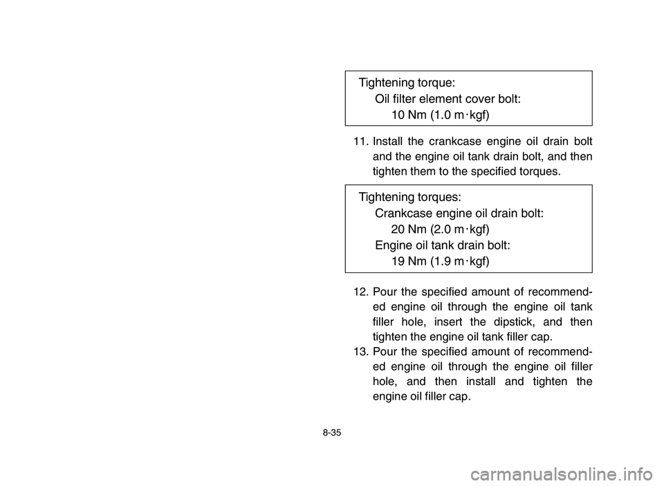 YAMAHA YFZ450 2006  Manuale de Empleo (in Spanish) 8-35
11. Install the crankcase engine oil drain bolt
and the engine oil tank drain bolt, and then
tighten them to the specified torques.
12. Pour the specified amount of recommend-
ed engine oil throu
