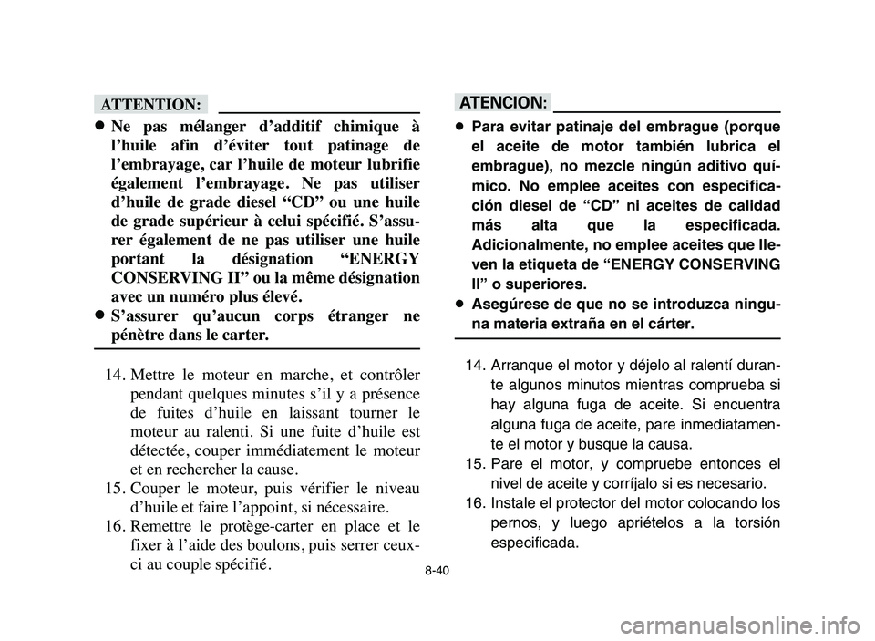 YAMAHA YFZ450 2006 Manuale de Empleo (in Spanish) 8-40
fF
8
8
Ne pas mélanger d’additif chimique à
l’huile afin d’éviter tout patinage de
l’embrayage, car l’huile de moteur lubrifie
également l’embrayage. Ne pas uti YAMAHA YFZ450 2006 Manuale de Empleo (in Spanish) 8-40
fF
8
8
Ne pas mélanger d’additif chimique à
l’huile afin d’éviter tout patinage de
l’embrayage, car l’huile de moteur lubrifie
également l’embrayage. Ne pas uti