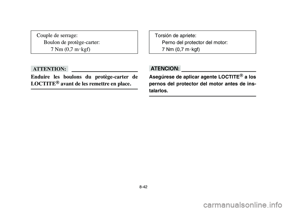 YAMAHA YFZ450 2006 Manuale de Empleo (in Spanish) 8-42
fF
Enduire les boulons du protège-carter de
LOCTITE
avant de les remettre en place.
yY
Asegúrese de aplicar agente LOCTITEa los
pernos del protector del motor antes de ins-
talarlos. YAMAHA YFZ450 2006 Manuale de Empleo (in Spanish) 8-42
fF
Enduire les boulons du protège-carter de
LOCTITE
avant de les remettre en place.
yY
Asegúrese de aplicar agente LOCTITEa los
pernos del protector del motor antes de ins-
talarlos.