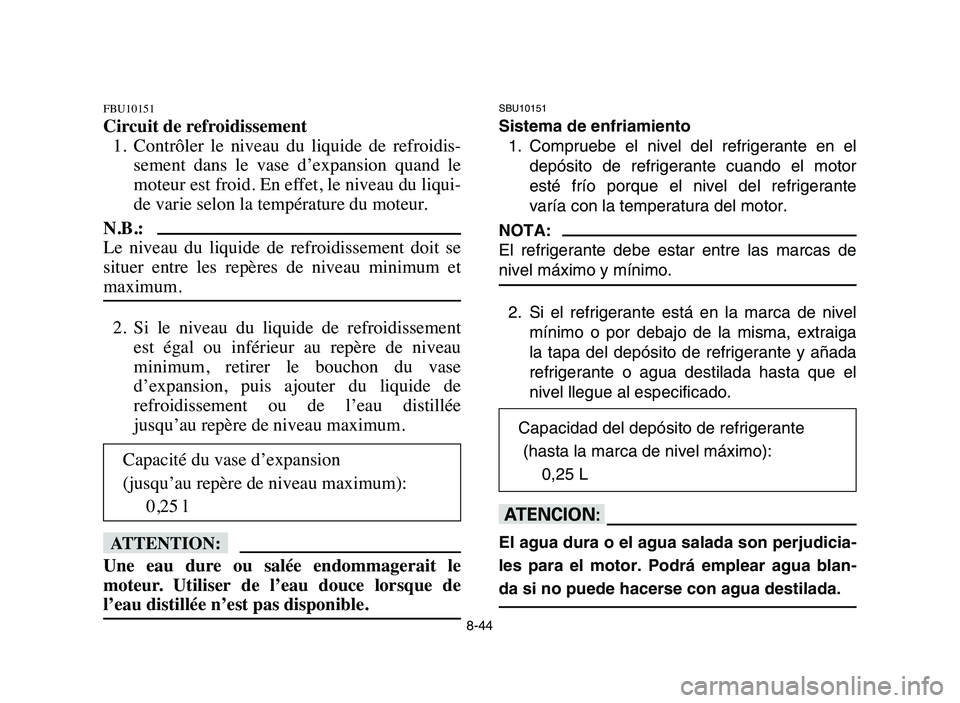 YAMAHA YFZ450 2006 Manuale de Empleo (in Spanish) 8-44
FBU10151
Circuit de refroidissement
1. Contrôler le niveau du liquide de refroidis-
sement dans le vase d’expansion quand le
moteur est froid. En effet, le niveau du liqui-
de vari YAMAHA YFZ450 2006 Manuale de Empleo (in Spanish) 8-44
FBU10151
Circuit de refroidissement
1. Contrôler le niveau du liquide de refroidis-
sement dans le vase d’expansion quand le
moteur est froid. En effet, le niveau du liqui-
de vari