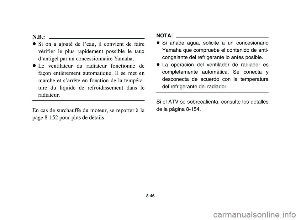 YAMAHA YFZ450 2006 Manuale de Empleo (in Spanish) 8-46
N.B.:
8Si on a ajouté de l’eau, il convient de faire
vérifier le plus rapidement possible le taux
d’antigel par un concessionnaire Yamaha.
8Le ventilateur du radiateur fo YAMAHA YFZ450 2006 Manuale de Empleo (in Spanish) 8-46
N.B.:
8Si on a ajouté de l’eau, il convient de faire
vérifier le plus rapidement possible le taux
d’antigel par un concessionnaire Yamaha.
8Le ventilateur du radiateur fo