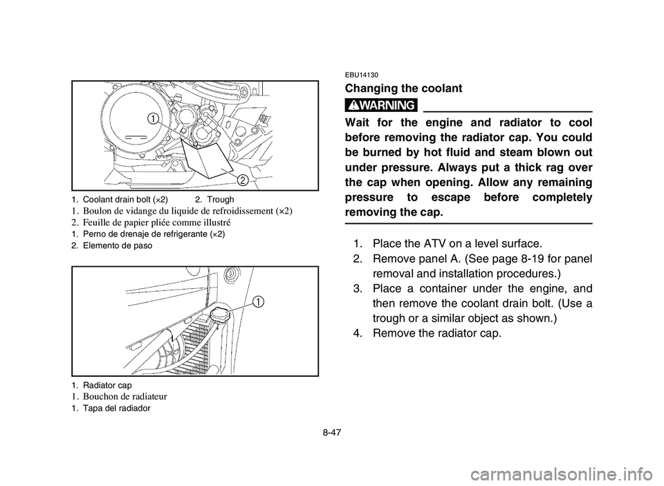 YAMAHA YFZ450 2006 Manuale de Empleo (in Spanish) 8-47
EBU14130
Changing the coolant
w
Wait for the engine and radiator to cool
before removing the radiator cap. You could
be burned by hot fluid and steam blown out
under pressure. Always put a thick YAMAHA YFZ450 2006 Manuale de Empleo (in Spanish) 8-47
EBU14130
Changing the coolant
w
Wait for the engine and radiator to cool
before removing the radiator cap. You could
be burned by hot fluid and steam blown out
under pressure. Always put a thick