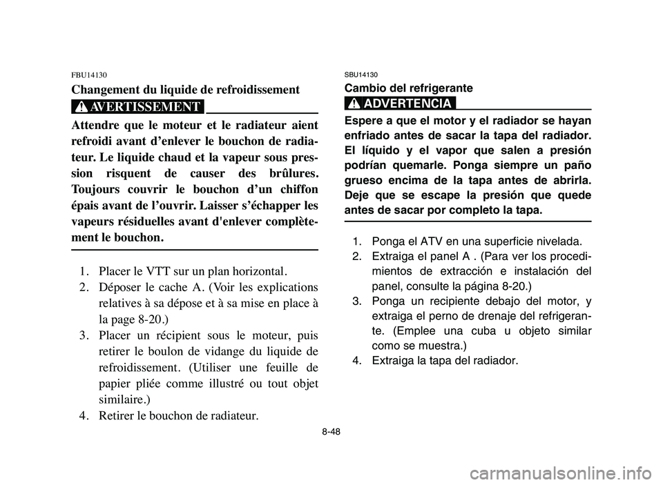 YAMAHA YFZ450 2006 Manuale de Empleo (in Spanish) 8-48
FBU14130
Changement du liquide de refroidissement
XG
Attendre que le moteur et le radiateur aient
refroidi avant d’enlever le bouchon de radia-
teur. Le liquide chaud et la v YAMAHA YFZ450 2006 Manuale de Empleo (in Spanish) 8-48
FBU14130
Changement du liquide de refroidissement
XG
Attendre que le moteur et le radiateur aient
refroidi avant d’enlever le bouchon de radia-
teur. Le liquide chaud et la v