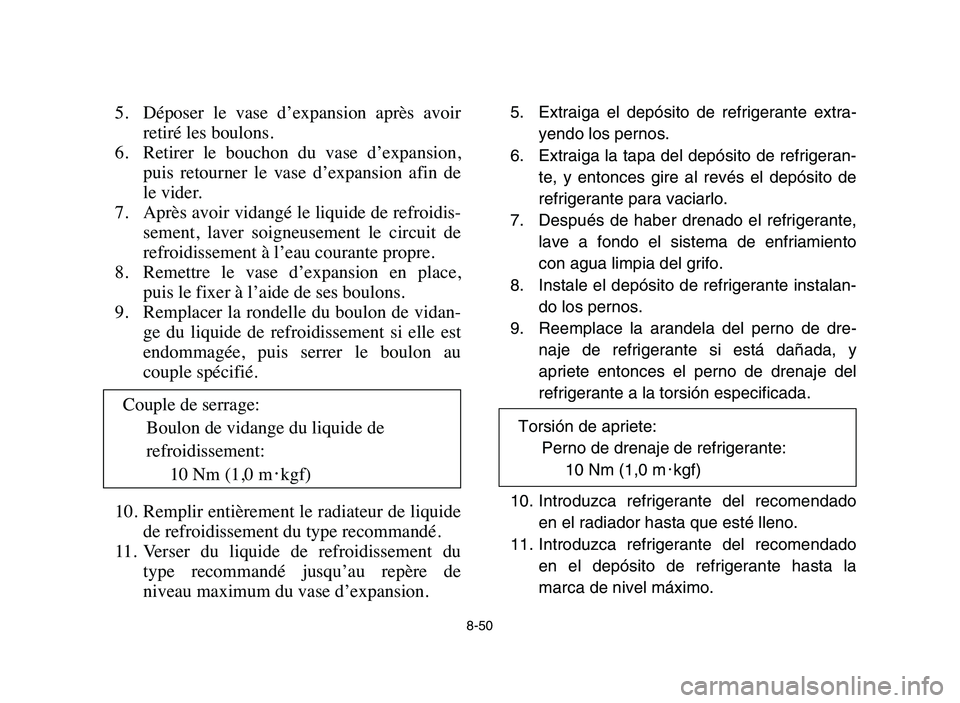 YAMAHA YFZ450 2006 Manuale de Empleo (in Spanish) 8-50
5. Déposer le vase d’expansion après avoir
retiré les boulons.
6. Retirer le bouchon du vase d’expansion,
puis retourner le vase d’expansion afin de
le vider.
7. Après a YAMAHA YFZ450 2006 Manuale de Empleo (in Spanish) 8-50
5. Déposer le vase d’expansion après avoir
retiré les boulons.
6. Retirer le bouchon du vase d’expansion,
puis retourner le vase d’expansion afin de
le vider.
7. Après a
