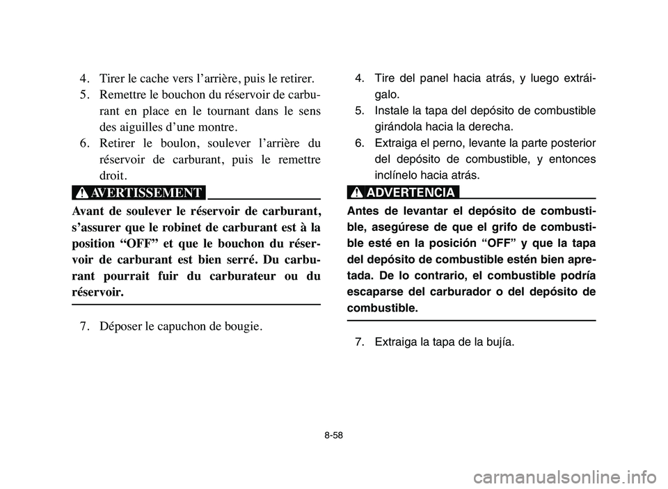 YAMAHA YFZ450 2006 Manuale de Empleo (in Spanish) 8-58
4. Tirer le cache vers l’arrière, puis le retirer.
5. Remettre le bouchon du réservoir de carbu-
rant en place en le tournant dans le sens
des aiguilles d’une montre.
6. Retirer le YAMAHA YFZ450 2006 Manuale de Empleo (in Spanish) 8-58
4. Tirer le cache vers l’arrière, puis le retirer.
5. Remettre le bouchon du réservoir de carbu-
rant en place en le tournant dans le sens
des aiguilles d’une montre.
6. Retirer le