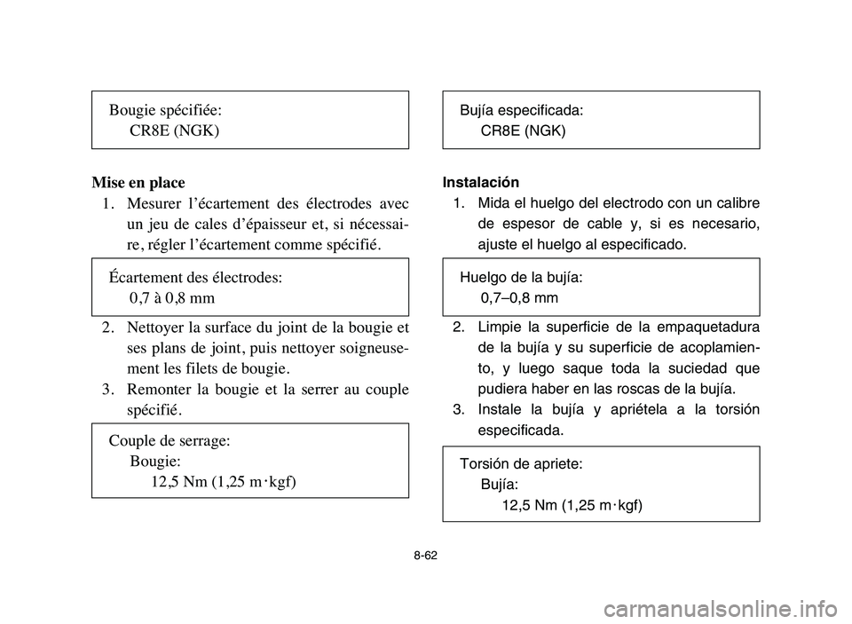 YAMAHA YFZ450 2006 Manuale de Empleo (in Spanish) 8-62
Mise en place
1. Mesurer l’écartement des électrodes avec
un jeu de cales d’épaisseur et, si nécessai-
re, régler l’écartement comme spécifié.
2. Nettoyer la surface du j YAMAHA YFZ450 2006 Manuale de Empleo (in Spanish) 8-62
Mise en place
1. Mesurer l’écartement des électrodes avec
un jeu de cales d’épaisseur et, si nécessai-
re, régler l’écartement comme spécifié.
2. Nettoyer la surface du j