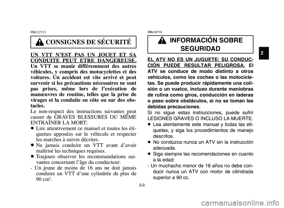YAMAHA YFZ450 2006 Manuale de Empleo (in Spanish) 2-2
FBU12713
UN VTT N’EST PAS UN JOUET ET SA
CONDUITE PEUT ETRE DANGEREUSE.
Un VTT se manie différemment des autres
véhicules, y compris des motocyclettes et des
voitures. U YAMAHA YFZ450 2006 Manuale de Empleo (in Spanish) 2-2
FBU12713
UN VTT N’EST PAS UN JOUET ET SA
CONDUITE PEUT ETRE DANGEREUSE.
Un VTT se manie différemment des autres
véhicules, y compris des motocyclettes et des
voitures. U