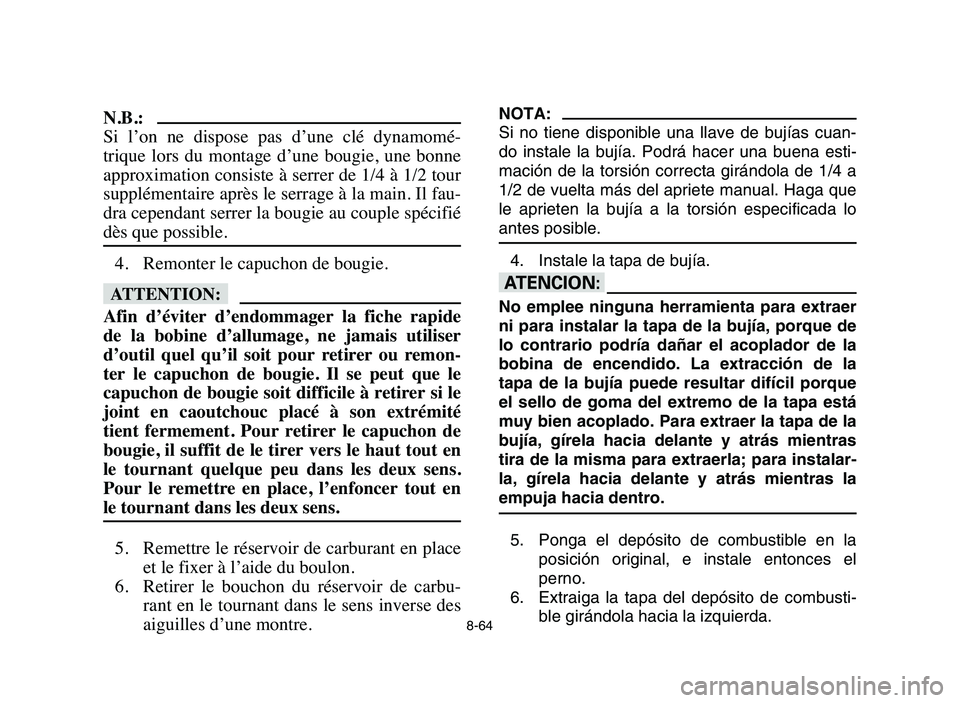 YAMAHA YFZ450 2006 Manuale de Empleo (in Spanish) 8-64
N.B.:
Si l’on ne dispose pas d’une clé dynamomé-
trique lors du montage d’une bougie, une bonne
approximation consiste à serrer de 1/4 à 1/2 tour
supplémentaire après le YAMAHA YFZ450 2006 Manuale de Empleo (in Spanish) 8-64
N.B.:
Si l’on ne dispose pas d’une clé dynamomé-
trique lors du montage d’une bougie, une bonne
approximation consiste à serrer de 1/4 à 1/2 tour
supplémentaire après le