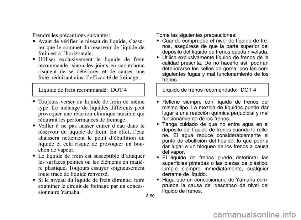 YAMAHA YFZ450 2006  Manuale de Empleo (in Spanish) 8-90
Prendre les précautions suivantes:
9Avant  de  vérifier  le  niveau  du  liquide,  s’assu-
rer  que  le  sommet  du  réservoir  de  liquide  de
frein est à l’horizontale.
9Utiliser  exclu