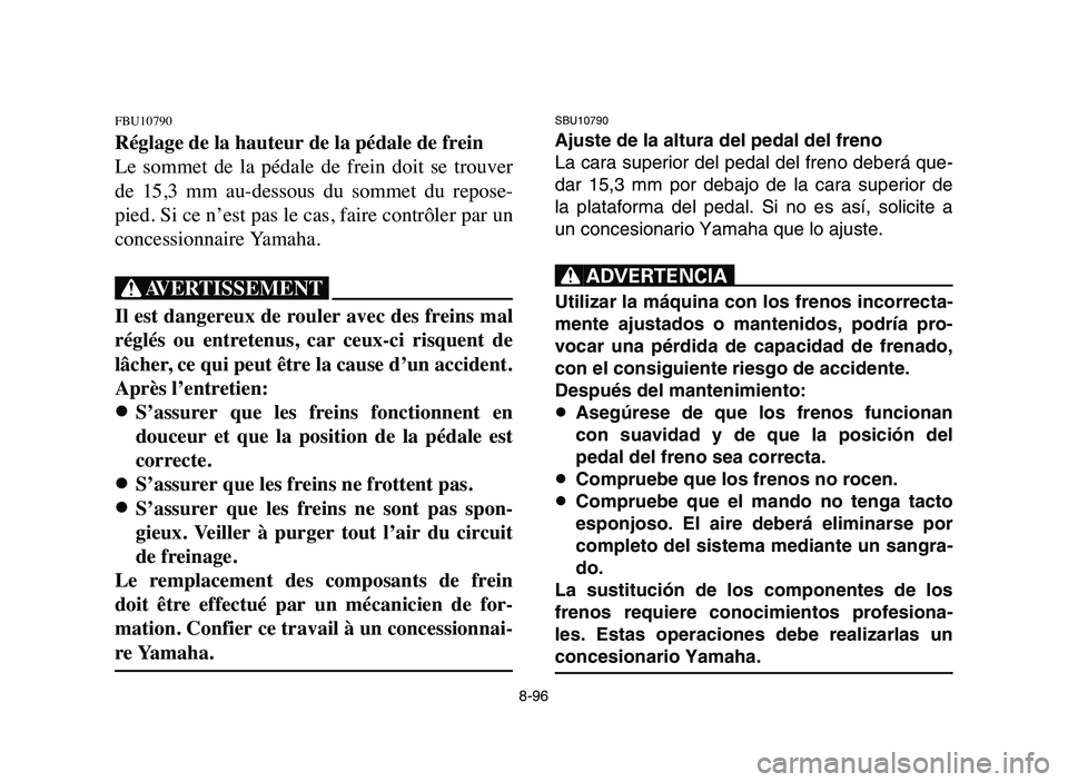 YAMAHA YFZ450 2006 Manuale de Empleo (in Spanish) 8-96
FBU10790
Réglage de la hauteur de la pédale de frein
Le sommet de la pédale de frein doit se trouver
de 15,3 mm au-dessous du sommet du repose-
pied. Si ce n’est pas le cas, YAMAHA YFZ450 2006 Manuale de Empleo (in Spanish) 8-96
FBU10790
Réglage de la hauteur de la pédale de frein
Le sommet de la pédale de frein doit se trouver
de 15,3 mm au-dessous du sommet du repose-
pied. Si ce n’est pas le cas,