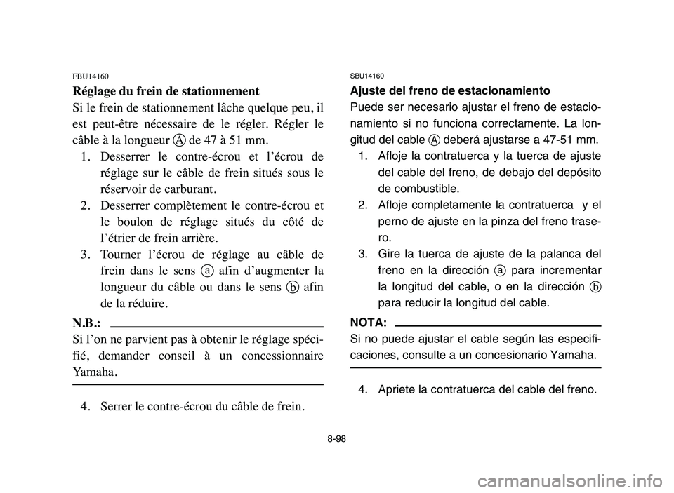 YAMAHA YFZ450 2006 Manuale de Empleo (in Spanish) 8-98
FBU14160
Réglage du frein de stationnement
Si le frein de stationnement lâche quelque peu, il
est peut-être nécessaire de le régler. Régler le
câble à la longueur Ade 47 à 51 mm.
YAMAHA YFZ450 2006 Manuale de Empleo (in Spanish) 8-98
FBU14160
Réglage du frein de stationnement
Si le frein de stationnement lâche quelque peu, il
est peut-être nécessaire de le régler. Régler le
câble à la longueur Ade 47 à 51 mm.