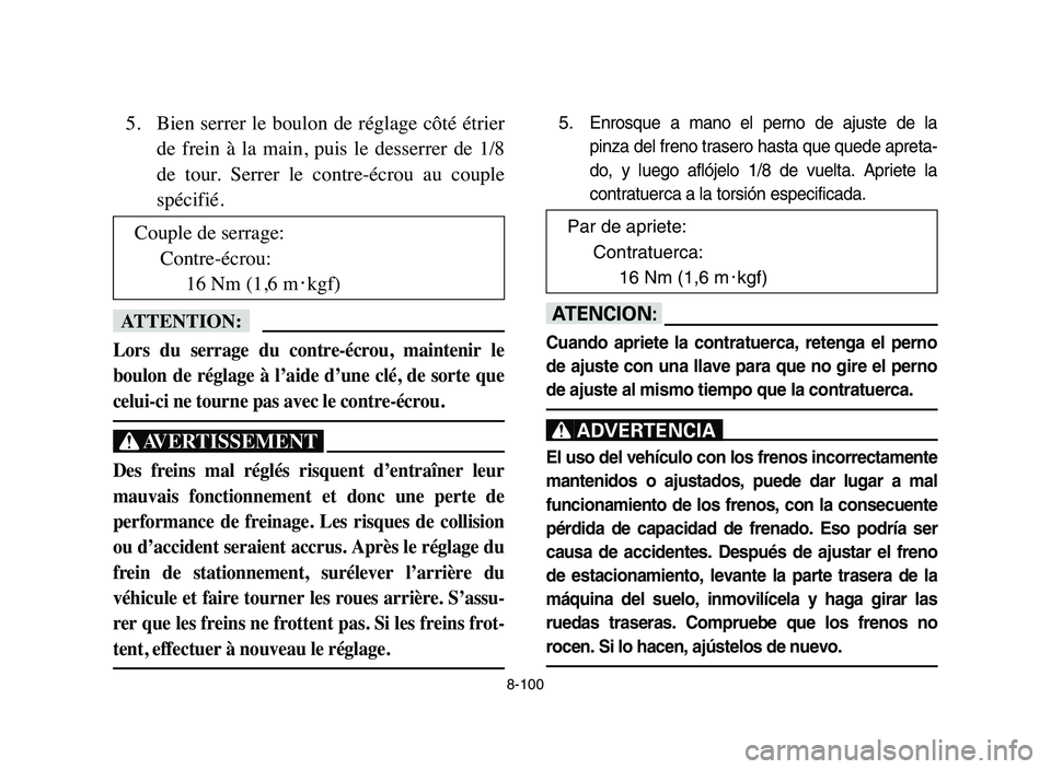 YAMAHA YFZ450 2006 Manuale de Empleo (in Spanish) 8-100
5. Bien serrer le boulon de réglage côté étrier
de frein à la main, puis le desserrer de 1/8
de tour. Serrer le contre-écrou au couple
spécifié.
fF
Lors du serrage du YAMAHA YFZ450 2006 Manuale de Empleo (in Spanish) 8-100
5. Bien serrer le boulon de réglage côté étrier
de frein à la main, puis le desserrer de 1/8
de tour. Serrer le contre-écrou au couple
spécifié.
fF
Lors du serrage du