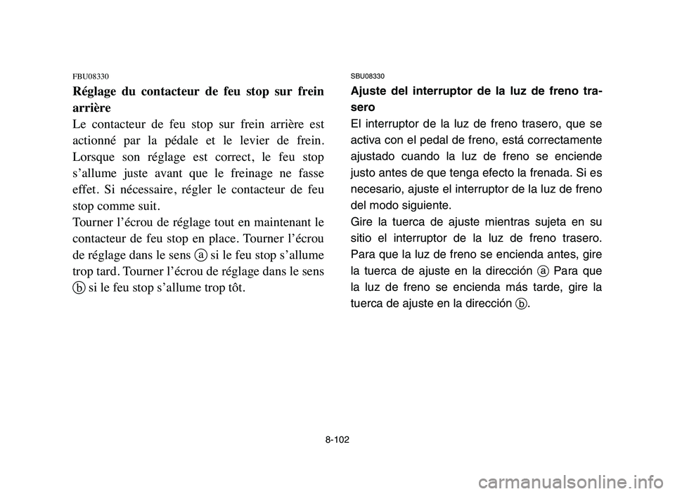 YAMAHA YFZ450 2006 Manuale de Empleo (in Spanish) 8-102
FBU08330
Réglage du contacteur de feu stop sur frein
arrière
Le contacteur de feu stop sur frein arrière est
actionné par la pédale et le levier de frein.
Lorsque so YAMAHA YFZ450 2006 Manuale de Empleo (in Spanish) 8-102
FBU08330
Réglage du contacteur de feu stop sur frein
arrière
Le contacteur de feu stop sur frein arrière est
actionné par la pédale et le levier de frein.
Lorsque so