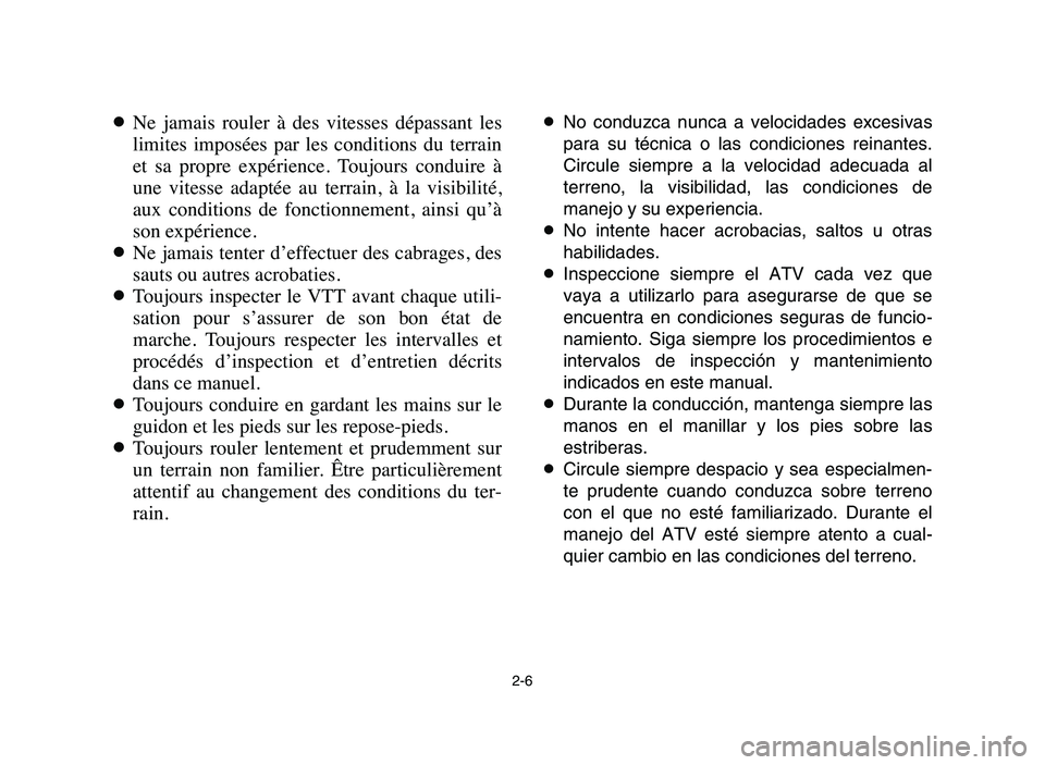 YAMAHA YFZ450 2006 Manuale de Empleo (in Spanish) 2-6
8Ne jamais rouler à des vitesses dépassant les
limites imposées par les conditions du terrain
et sa propre expérience. Toujours conduire à
une vitesse adaptée au terra YAMAHA YFZ450 2006 Manuale de Empleo (in Spanish) 2-6
8Ne jamais rouler à des vitesses dépassant les
limites imposées par les conditions du terrain
et sa propre expérience. Toujours conduire à
une vitesse adaptée au terra