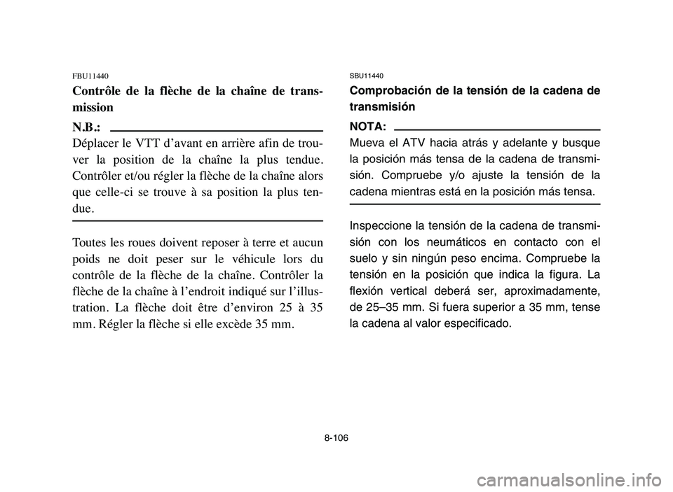 YAMAHA YFZ450 2006 Manuale de Empleo (in Spanish) 8-106
FBU11440
Contrôle de la flèche de la chaîne de trans-
mission
N.B.:
Déplacer le VTT d’avant en arrière afin de trou-
ver la position de la chaîne la plus tendue.
Contrôl YAMAHA YFZ450 2006 Manuale de Empleo (in Spanish) 8-106
FBU11440
Contrôle de la flèche de la chaîne de trans-
mission
N.B.:
Déplacer le VTT d’avant en arrière afin de trou-
ver la position de la chaîne la plus tendue.
Contrôl