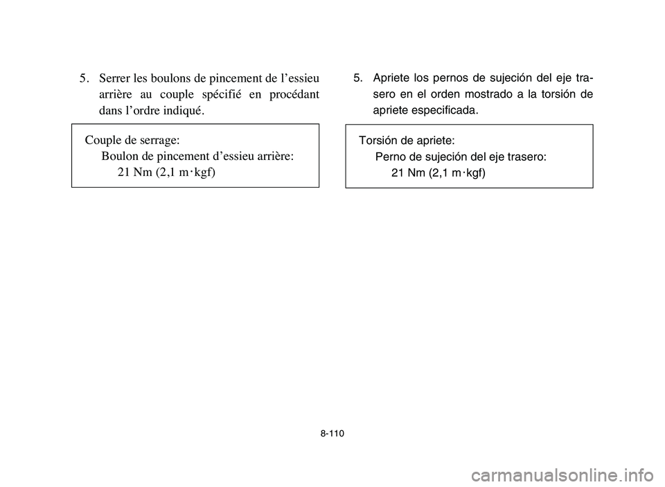 YAMAHA YFZ450 2006 Manuale de Empleo (in Spanish) 8-110
5. Serrer les boulons de pincement de l’essieu
arrière au couple spécifié en procédant
dans l’ordre indiqué.5. Apriete los pernos de sujeción del eje tra-
sero en el orden mostrad YAMAHA YFZ450 2006 Manuale de Empleo (in Spanish) 8-110
5. Serrer les boulons de pincement de l’essieu
arrière au couple spécifié en procédant
dans l’ordre indiqué.5. Apriete los pernos de sujeción del eje tra-
sero en el orden mostrad