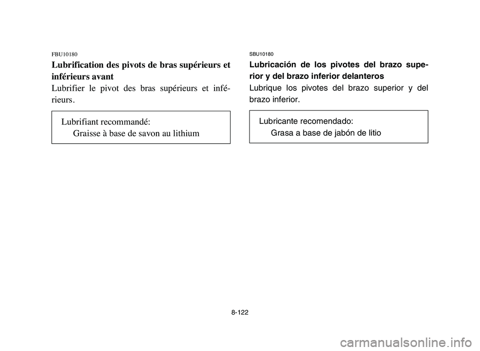 YAMAHA YFZ450 2006  Manuale de Empleo (in Spanish) 8-122
FBU10180
Lubrification des pivots de bras supérieurs et
inférieurs avant
Lubrifier  le  pivot  des  bras  supérieurs  et  infé-
rieurs.
SBU10180
Lubricación de los pivotes del brazo supe-
r