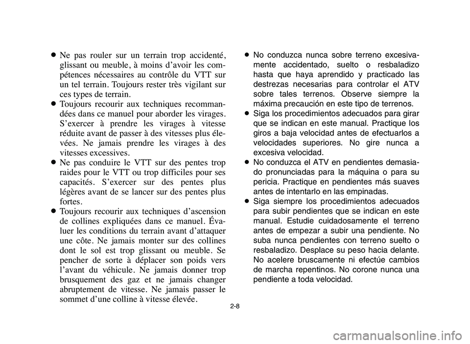 YAMAHA YFZ450 2006 Manuale de Empleo (in Spanish) 2-8
8Ne pas rouler sur un terrain trop accidenté,
glissant ou meuble, à moins d’avoir les com-
pétences nécessaires au contrôle du VTT sur
un tel terrain. Toujours reste YAMAHA YFZ450 2006 Manuale de Empleo (in Spanish) 2-8
8Ne pas rouler sur un terrain trop accidenté,
glissant ou meuble, à moins d’avoir les com-
pétences nécessaires au contrôle du VTT sur
un tel terrain. Toujours reste