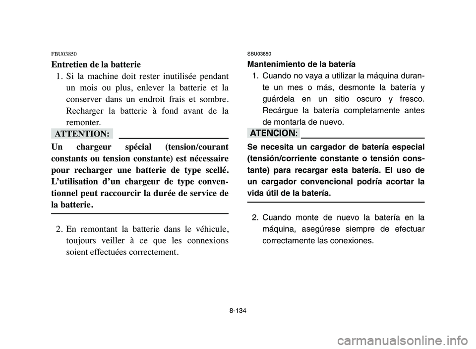 YAMAHA YFZ450 2006 Manuale de Empleo (in Spanish) 8-134
FBU03850
Entretien de la batterie
1. Si la machine doit rester inutilisée pendant
un mois ou plus, enlever la batterie et la
conserver dans un endroit frais et sombre.
Recha YAMAHA YFZ450 2006 Manuale de Empleo (in Spanish) 8-134
FBU03850
Entretien de la batterie
1. Si la machine doit rester inutilisée pendant
un mois ou plus, enlever la batterie et la
conserver dans un endroit frais et sombre.
Recha