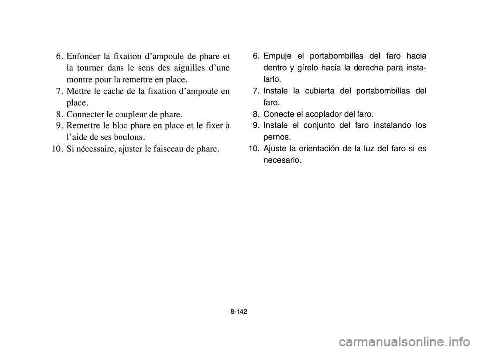 YAMAHA YFZ450 2006 Manuale de Empleo (in Spanish) 8-142
6. Enfoncer la fixation d’ampoule de phare et
la tourner dans le sens des aiguilles d’une
montre pour la remettre en place.
7. Mettre le cache de la fixation d’ampoule YAMAHA YFZ450 2006 Manuale de Empleo (in Spanish) 8-142
6. Enfoncer la fixation d’ampoule de phare et
la tourner dans le sens des aiguilles d’une
montre pour la remettre en place.
7. Mettre le cache de la fixation d’ampoule