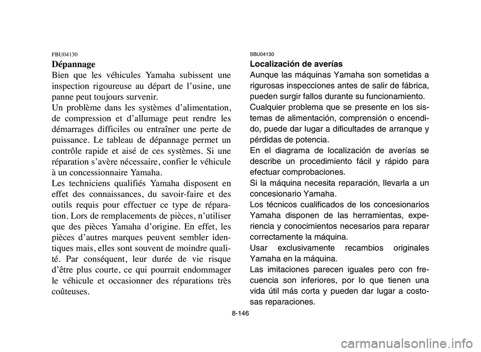 YAMAHA YFZ450 2006 Manuale de Empleo (in Spanish) 8-146
FBU04130
Dépannage
Bien que les véhicules Yamaha subissent une
inspection rigoureuse au départ de l’usine, une
panne peut toujours survenir.
Un problème dans les systèmes YAMAHA YFZ450 2006 Manuale de Empleo (in Spanish) 8-146
FBU04130
Dépannage
Bien que les véhicules Yamaha subissent une
inspection rigoureuse au départ de l’usine, une
panne peut toujours survenir.
Un problème dans les systèmes