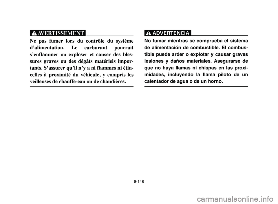 YAMAHA YFZ450 2006 Manuale de Empleo (in Spanish) 8-148
XG
Ne pas fumer lors du contrôle du système
d’alimentation. Le carburant pourrait
s’enflammer ou exploser et causer des bles-
sures graves ou des dégâts matériels YAMAHA YFZ450 2006 Manuale de Empleo (in Spanish) 8-148
XG
Ne pas fumer lors du contrôle du système
d’alimentation. Le carburant pourrait
s’enflammer ou exploser et causer des bles-
sures graves ou des dégâts matériels