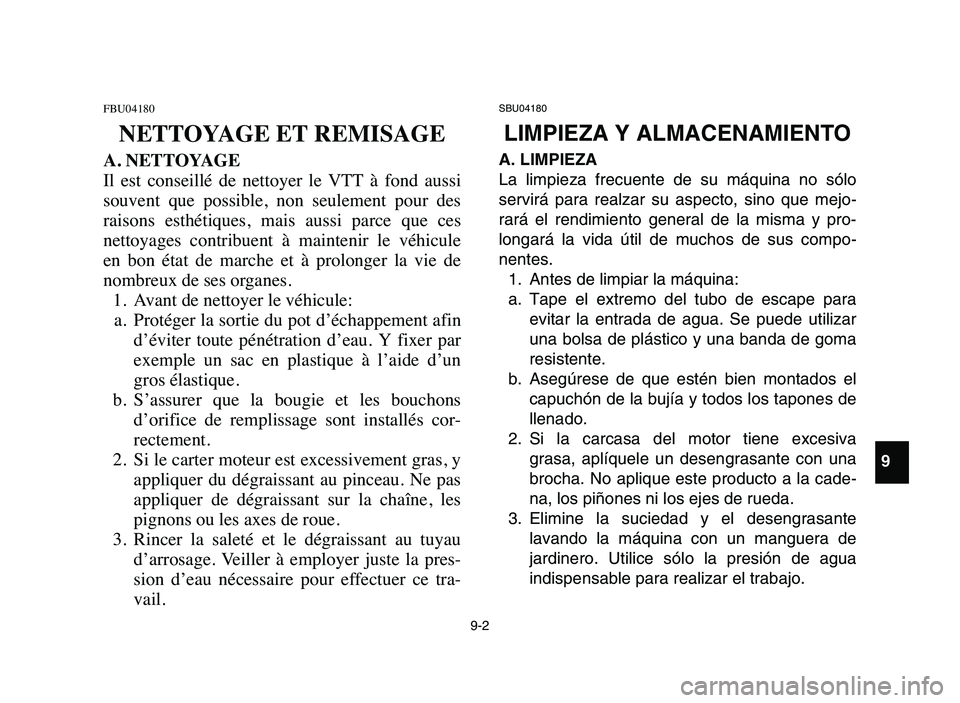 YAMAHA YFZ450 2006 Manuale de Empleo (in Spanish) 9-2
FBU04180
NETTOYAGE ET REMISAGE
A. NETTOYAGE
Il est conseillé de nettoyer le VTT à fond aussi
souvent que possible, non seulement pour des
raisons esthétiques, mais aussi parc YAMAHA YFZ450 2006 Manuale de Empleo (in Spanish) 9-2
FBU04180
NETTOYAGE ET REMISAGE
A. NETTOYAGE
Il est conseillé de nettoyer le VTT à fond aussi
souvent que possible, non seulement pour des
raisons esthétiques, mais aussi parc