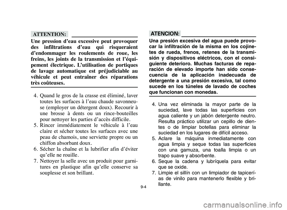 YAMAHA YFZ450 2006 Manuale de Empleo (in Spanish) 9-4
fF
Une pression d’eau excessive peut provoquer
des infiltrations d’eau qui risqueraient
d’endommager les roulements de roue, les
freins, les joints de la transmission et YAMAHA YFZ450 2006 Manuale de Empleo (in Spanish) 9-4
fF
Une pression d’eau excessive peut provoquer
des infiltrations d’eau qui risqueraient
d’endommager les roulements de roue, les
freins, les joints de la transmission et