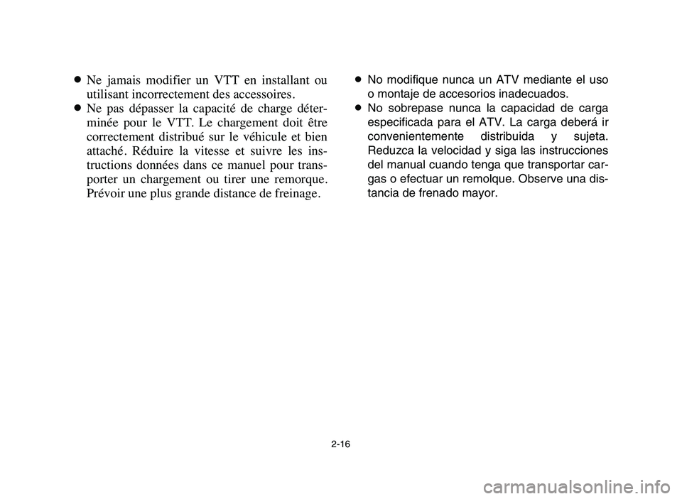 YAMAHA YFZ450 2006 Manuale de Empleo (in Spanish) 2-16
8Ne jamais modifier un VTT en installant ou
utilisant incorrectement des accessoires.
8Ne pas dépasser la capacité de charge déter-
minée pour le VTT. Le chargement doit YAMAHA YFZ450 2006 Manuale de Empleo (in Spanish) 2-16
8Ne jamais modifier un VTT en installant ou
utilisant incorrectement des accessoires.
8Ne pas dépasser la capacité de charge déter-
minée pour le VTT. Le chargement doit