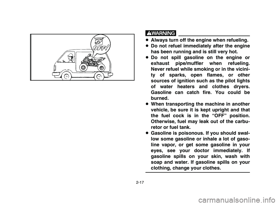 YAMAHA YFZ450 2006 Manuale de Empleo (in Spanish) 2-17
w
8Always turn off the engine when refueling.
8Do not refuel immediately after the engine
has been running and is still very hot.
8Do not spill gasoline on the engine or
exhaust pipe/muffler when YAMAHA YFZ450 2006 Manuale de Empleo (in Spanish) 2-17
w
8Always turn off the engine when refueling.
8Do not refuel immediately after the engine
has been running and is still very hot.
8Do not spill gasoline on the engine or
exhaust pipe/muffler when