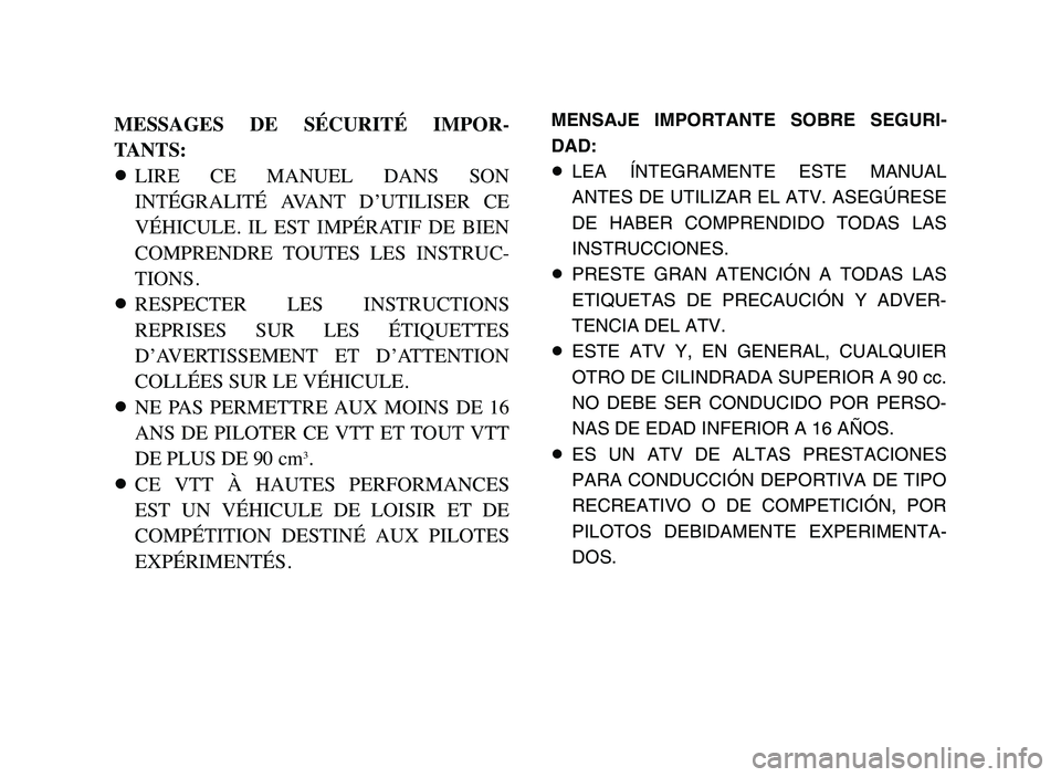 YAMAHA YFZ450 2006  Manuale de Empleo (in Spanish) MESSAGES  DE  SÉCURITÉ  IMPOR-
TANTS:
8LIRE  CE  MANUEL  DANS  SON
INTÉGRALITÉ  AVANT  D’UTILISER  CE
VÉHICULE.  IL  EST  IMPÉRATIF  DE  BIEN
COMPRENDRE  TOUTES  LES  INSTRUC-
TIONS.
8RESPECTE