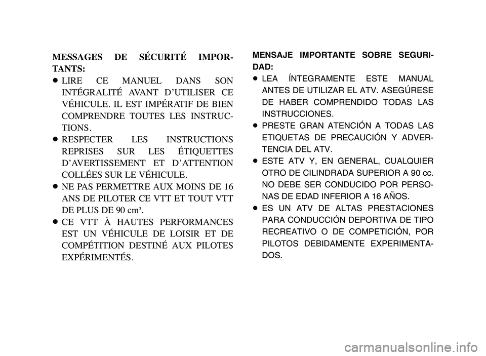 YAMAHA YFZ450 2006 Manuale de Empleo (in Spanish) MESSAGES DE SÉCURITÉ IMPOR-
TANTS:
8LIRE CE MANUEL DANS SON
INTÉGRALITÉ AVANT D’UTILISER CE
VÉHICULE. IL EST IMPÉRATIF DE BIEN
COMPRENDRE TOUTES LES INSTRUC-
TIONS.
8RESPECTE YAMAHA YFZ450 2006 Manuale de Empleo (in Spanish) MESSAGES DE SÉCURITÉ IMPOR-
TANTS:
8LIRE CE MANUEL DANS SON
INTÉGRALITÉ AVANT D’UTILISER CE
VÉHICULE. IL EST IMPÉRATIF DE BIEN
COMPRENDRE TOUTES LES INSTRUC-
TIONS.
8RESPECTE