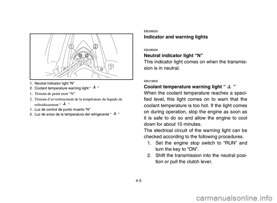 YAMAHA YFZ450 2006 Manuale de Empleo (in Spanish) 4-3
1. Neutral indicator light “N”
2. Coolant temperature warning light “ ”
1.Témoin de point mort “N”
2.Témoin d’avvertissement de la température du liquide de
refroidissement “ YAMAHA YFZ450 2006 Manuale de Empleo (in Spanish) 4-3
1. Neutral indicator light “N”
2. Coolant temperature warning light “ ”
1.Témoin de point mort “N”
2.Témoin d’avvertissement de la température du liquide de
refroidissement “