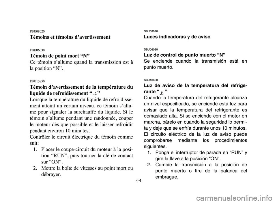 YAMAHA YFZ450 2006 Manuale de Empleo (in Spanish) 4-4
FBU08020
Témoins et témoins d’avertissement
FBU06030
Témoin de point mort “N”
Ce témoin s’allume quand la transmission est à
la position “N”.
FBU13850
Témoin d’avertisse YAMAHA YFZ450 2006 Manuale de Empleo (in Spanish) 4-4
FBU08020
Témoins et témoins d’avertissement
FBU06030
Témoin de point mort “N”
Ce témoin s’allume quand la transmission est à
la position “N”.
FBU13850
Témoin d’avertisse