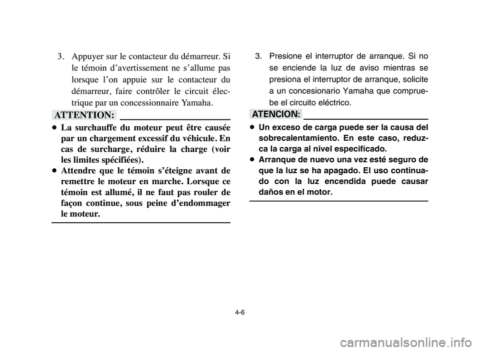 YAMAHA YFZ450 2006 Manuale de Empleo (in Spanish) 4-6
3.Appuyer sur le contacteur du démarreur. Si
le témoin d’avertissement ne s’allume pas
lorsque l’on appuie sur le contacteur du
démarreur, faire contrôler le circuit éle YAMAHA YFZ450 2006 Manuale de Empleo (in Spanish) 4-6
3.Appuyer sur le contacteur du démarreur. Si
le témoin d’avertissement ne s’allume pas
lorsque l’on appuie sur le contacteur du
démarreur, faire contrôler le circuit éle